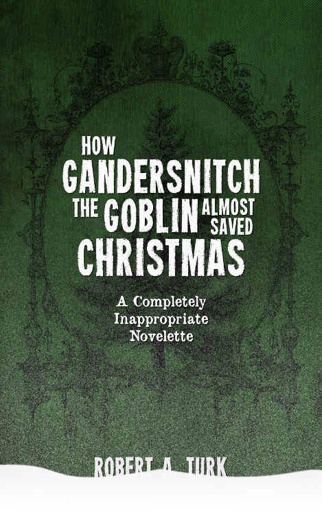 Image: Cover of the short story anthology, "How Gandersnitch the Goblin ALMOST saved Christmas." Illustration is white, styltized text over a green background, with drifts of white snow along the bottom edge.