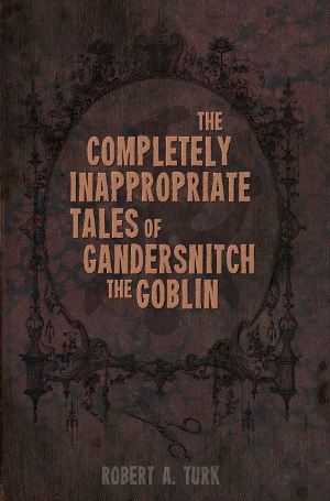 Image: Cover of the short story anthology, "The Completely Inappropriate Tales of Gandersnitch the Goblin." Illustration is stylized text over a brown textured background.